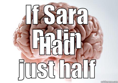 Only if? - IF SARA PALIN HAD JUST HALF Scumbag Brain