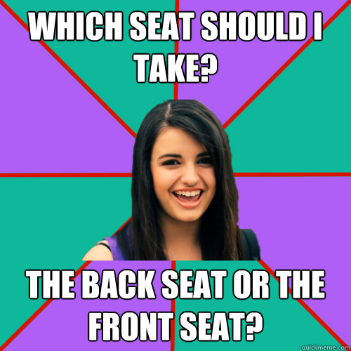 Which seat should i take? the back seat or the front seat? - Which seat should i take? the back seat or the front seat?  Rebecca Black