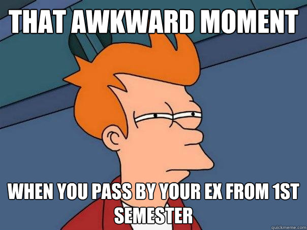 That awkward moment when you pass by your ex from 1st semester  Futurama Fry