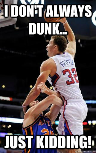 i don't always dunk... just kidding!  blake griffin