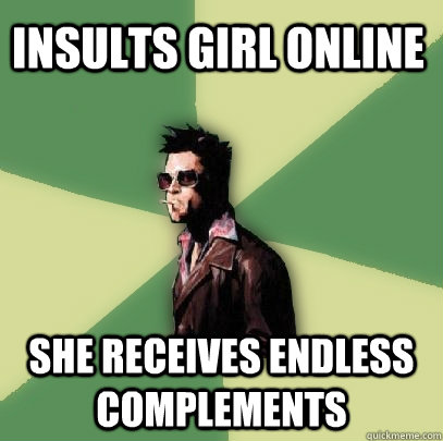 insults girl online she receives endless complements  Helpful Tyler Durden