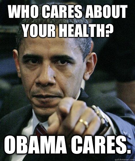 Who cares about your health? Obama cares.  Pissed Off Obama