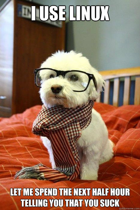 I USE LINUX LET ME SPEND THE NEXT HALF HOUR TELLING YOU THAT YOU SUCK  Hipster Dog