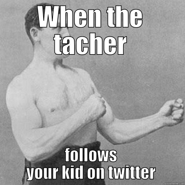protective parent - WHEN THE TACHER FOLLOWS YOUR KID ON TWITTER overly manly man