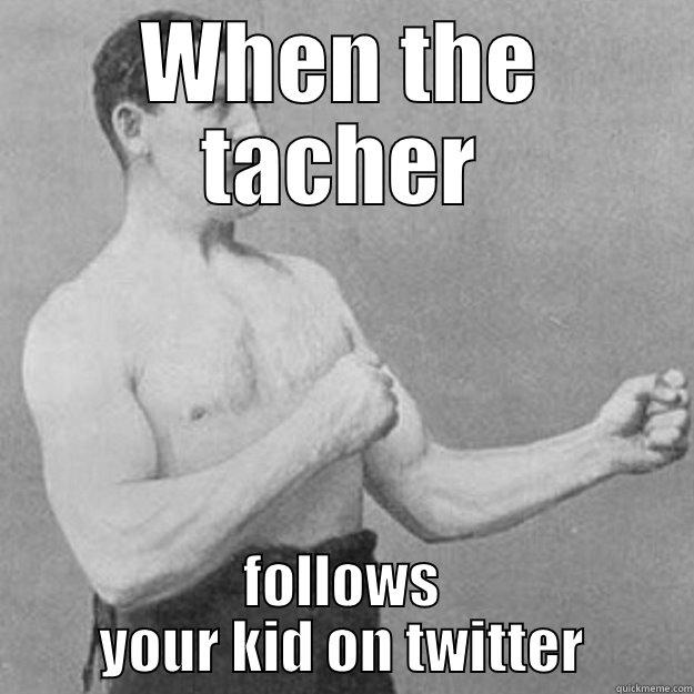 protective parent - WHEN THE TACHER FOLLOWS YOUR KID ON TWITTER overly manly man