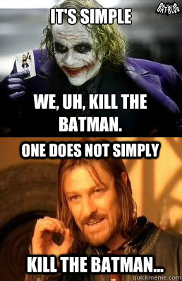 It's simple we, uh, kill the batman. one does not simply kill the batman... - It's simple we, uh, kill the batman. one does not simply kill the batman...  Killing the Batman
