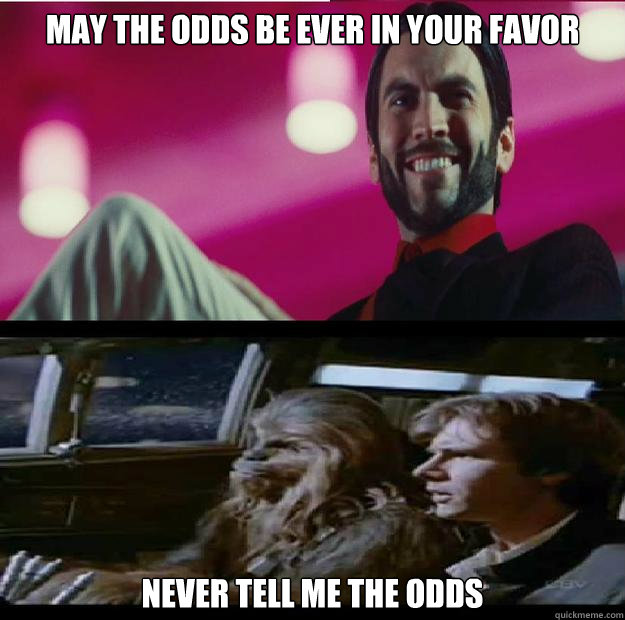 May the odds be ever in your favor Never tell me the odds - May the odds be ever in your favor Never tell me the odds  Odds