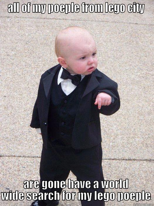 ALL OF MY POEPLE FROM LEGO CITY ARE GONE HAVE A WORLD WIDE SEARCH FOR MY LEGO POEPLE Baby Godfather