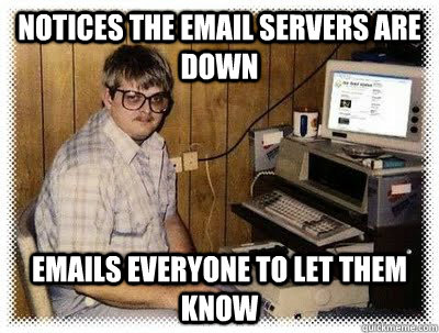 notices the email servers are down emails everyone to let them know - notices the email servers are down emails everyone to let them know  Misc