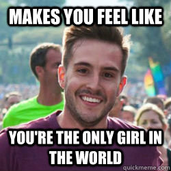 makes you feel like you're the only girl in the world  