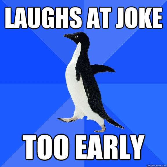 laughs at joke too early  Socially Awkward Penguin