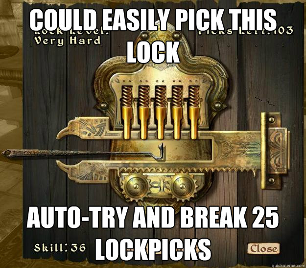 Could easily pick this lock Auto-try and break 25 lockpicks   