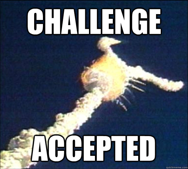 Challenge Accepted - Challenge Accepted  Challenger