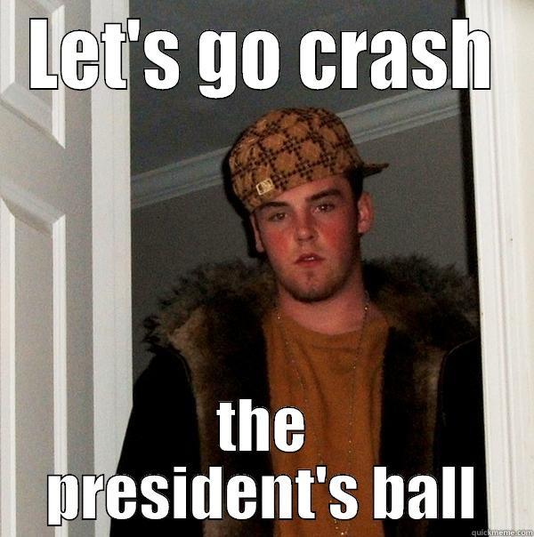 Tuesday night - LET'S GO CRASH THE PRESIDENT'S BALL Scumbag Steve