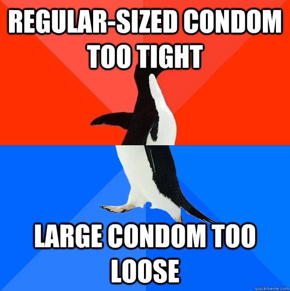 regular-sized condom too tight large condom too loose  Socially Awesome Awkward Penguin