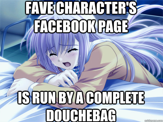 fave character's facebook page is run by a complete douchebag - fave character's facebook page is run by a complete douchebag  Anime world problems