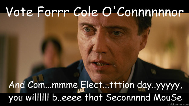 Vote Forrr Cole O'Connnnnnor And Com...mmme Elect...tttion day..yyyyy, you willllll b..eeee that Seconnnnd MouSe  Christopher Walken Pulp Fiction