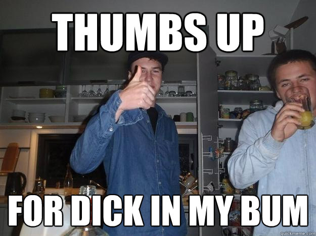 Thumbs up for dick in my bum - Thumbs up for dick in my bum  Pat lolwut