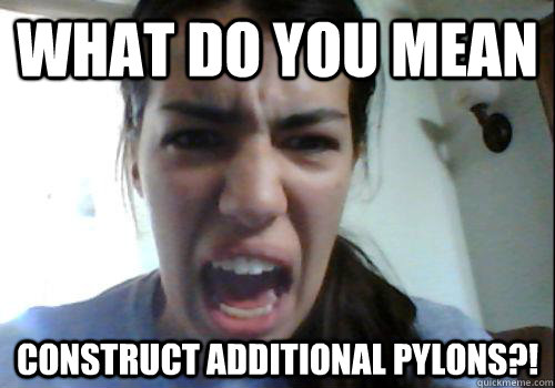 What do you mean construct additional pylons?! - What do you mean construct additional pylons?!  Rage Gamer Girl