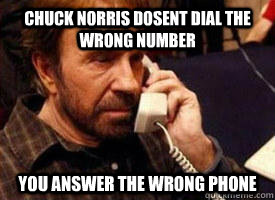 Chuck Norris dosent dial the wrong number you answer the wrong phone - Chuck Norris dosent dial the wrong number you answer the wrong phone  Misc