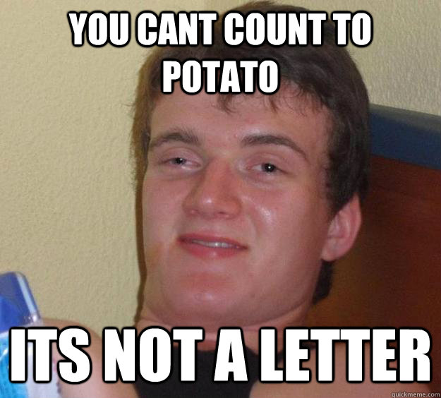 you cant count to potato its not a letter - you cant count to potato its not a letter  10 Guy