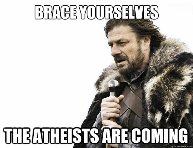 brace yourselves The atheists are coming - brace yourselves The atheists are coming  Misc