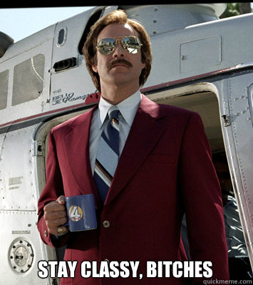  Stay Classy, Bitches  Anchorman