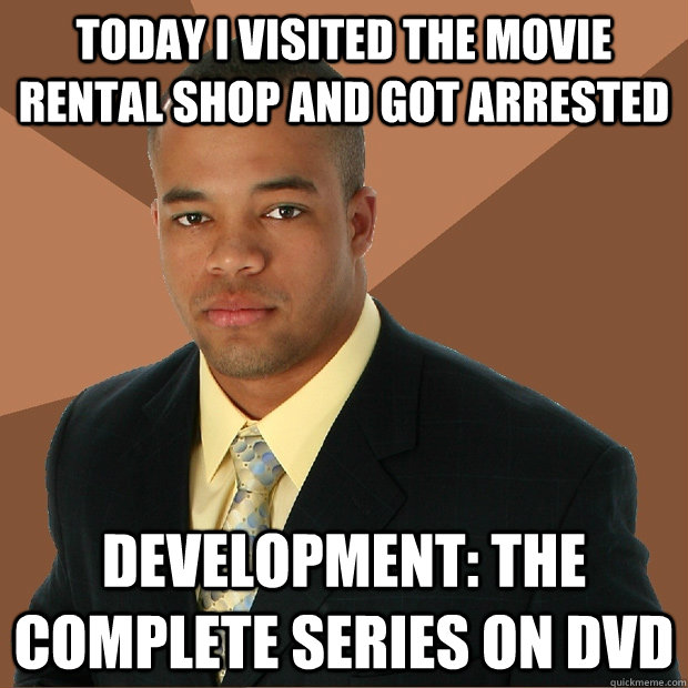 today i visited the movie rental shop and got arrested development: the complete series on dvd  Successful Black Man
