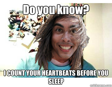 Do you know? I COUNT YOUR HEARTBEATS BEFORE YOU SLEEP - Do you know? I COUNT YOUR HEARTBEATS BEFORE YOU SLEEP  Misc