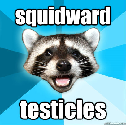 squidward testicles  Lame Pun Coon
