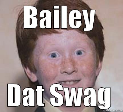 bailey with the swag - BAILEY DAT SWAG Over Confident Ginger