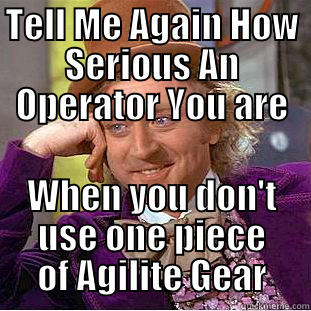 TELL ME AGAIN HOW SERIOUS AN OPERATOR YOU ARE WHEN YOU DON'T USE ONE PIECE OF AGILITE GEAR Creepy Wonka