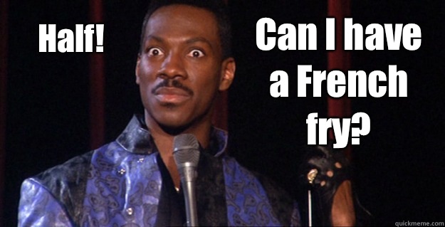 Can I have a French fry? Half!  - Can I have a French fry? Half!   Eddie Murphy Raw