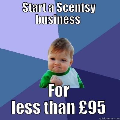 START A SCENTSY BUSINESS  FOR LESS THAN £95 Success Kid