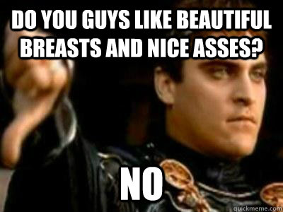 Do you guys like beautiful breasts and nice asses? No  Downvoting Roman