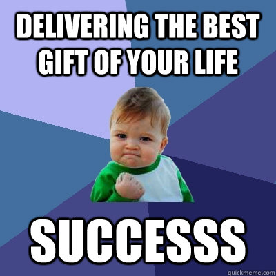 Delivering the best gift of your life successs  Success Kid