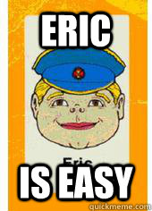 Eric is easy  