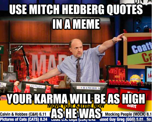 use mitch hedberg quotes in a meme your karma will be as high as he was  move your karma now