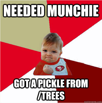 Needed Munchie Got a Pickle from /Trees  
