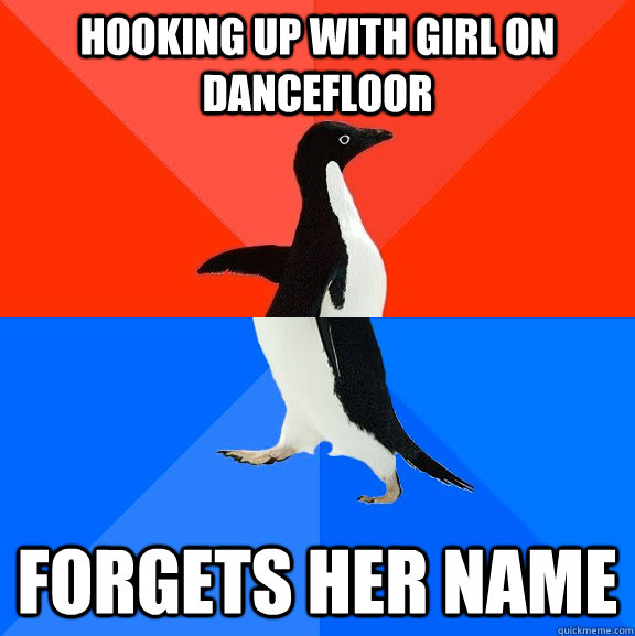 hooking up with girl on dancefloor forgets her name  Socially Awesome Awkward Penguin