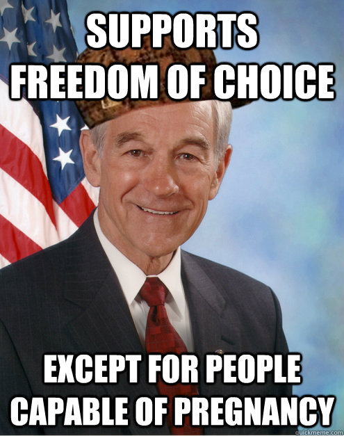 Supports freedom of choice except for people capable of pregnancy - Supports freedom of choice except for people capable of pregnancy  Scumbag Ron Paul