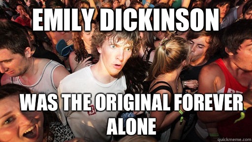 Emily Dickinson  Was the original forever alone  Sudden Clarity Clarence