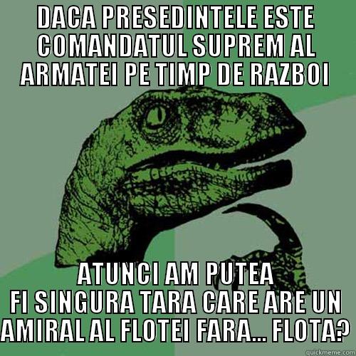 DACA PRESEDINTELE ESTE COMANDATUL SUPREM AL ARMATEI PE TIMP DE RAZBOI ATUNCI AM PUTEA FI SINGURA TARA CARE ARE UN AMIRAL AL FLOTEI FARA... FLOTA? Philosoraptor