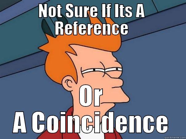 NOT SURE IF ITS A REFERENCE OR A COINCIDENCE Futurama Fry