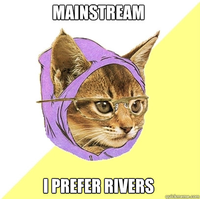 Mainstream I prefer rivers  Hipster Kitty