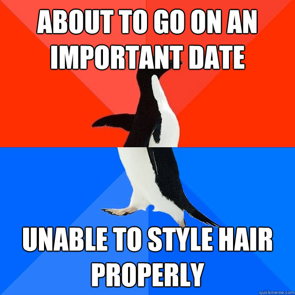 about to go on an important date unable to style hair properly  Socially Awesome Awkward Penguin