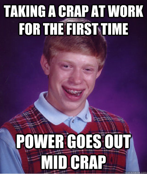 Taking a crap at work for the first time Power goes out mid crap  Bad Luck Brian