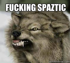  fucking spaztic
    rage wolf