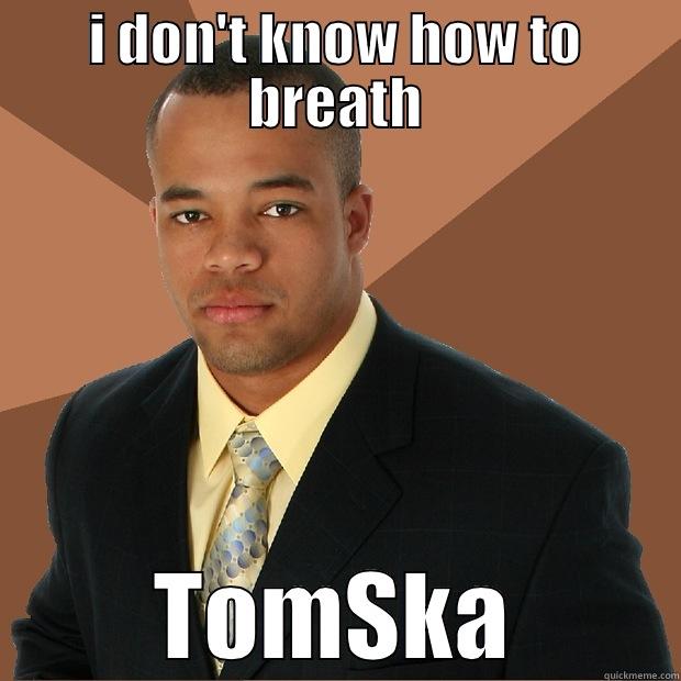I DON'T KNOW HOW TO BREATH TOMSKA Successful Black Man