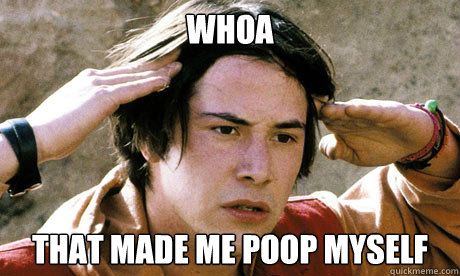 WHOA THAT MADE ME POOP MYSELF - WHOA THAT MADE ME POOP MYSELF  Keanu Reeves Whoa